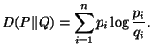 $\displaystyle D(P\vert\vert Q)=\sum_{i=1}^n{p_i\log {p_i\over q_i}}.$