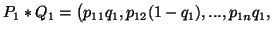 $ P_1*Q_1=\big( p_{11}q_1,p_{12}(1-q_1),...,p_{1n}q_1,$