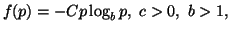 $\displaystyle f(p)= - C p \log_b p,\ c>0,\ b>1,$