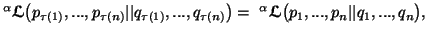 $\displaystyle ^{\alpha}{\ensuremath{\boldsymbol{\mathscr{L}}}}\big(p_{\tau(1)},......suremath{\boldsymbol{\mathscr{L}}}}\big(p_1,...,p_n\vert\vert q_1,...,q_n\big),$