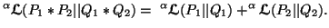 $\displaystyle ^{\alpha}{\ensuremath{\boldsymbol{\mathscr{L}}}}(P_1*P_2\vert\ver......\vert Q_1)+^{\alpha}{\ensuremath{\boldsymbol{\mathscr{L}}}}(P_2\vert\vert Q_2).$