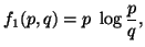 $\displaystyle f_1(p,q)=p\ \log {p\over q},$