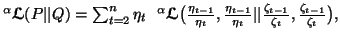 $ ^{\alpha}{\ensuremath{\boldsymbol{\mathscr{L}}}}(P\vert\vert Q)=\sum_{t=2}^n\e......ta_t}\vert\vert\frac{\zeta_{t-1}}{\zeta_t},\frac{\zeta_{t-1}}{\zeta_t} \big),$