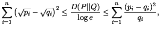 $\displaystyle \sum_{i=1}^n{\big(\sqrt{p_i}-\sqrt{q_i}\big)^2}\leq{D(P\vert\vert Q)\over \log e}\leq \sum_{i=1}^n{ {(p_i-q_i)^2\over q_i}},$