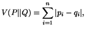 $\displaystyle V(P\vert\vert Q)=\sum_{i=1}^n{\vert p_i-q_i\vert},$