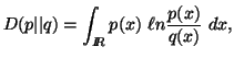 $\displaystyle D(p\vert\vert q)=\int_{I\!\!R}{p(x)\,\,\ell n {\frac{p(x)}{q(x)}} \ dx},$