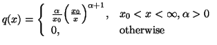 $\displaystyle q(x)= \left\{ \begin{array}{ll}{\alpha \over x_0}\Big({x_0\over......},& x_0 < x <\infty, \alpha >0\\  0, & \mbox{otherwise}\end{array} \right. $