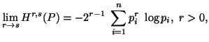 $\displaystyle \lim_{r\tos}{H^{r,s}(P)}=-2^{r-1}\ \sum_{i=1}^n{p^r_i\ \log{p_i}}, \ r>0,$