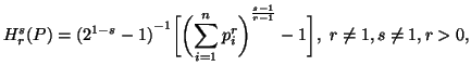 $\displaystyle H^s_r(P)={(2^{1-s}-1)}^{-1}\bigg[{\bigg({\sum_{i=1}^n{p^r_i}}\bigg)}^{s-1\overr-1}-1\bigg],\ r\neq 1, s\neq 1, r>0,$