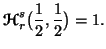 $\displaystyle {\bf {\ensuremath{\boldsymbol{\mathscr{H}}}}}^s_r\big({1\over 2},{1\over 2}\big)=1.$