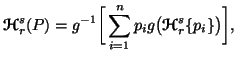 $\displaystyle {\bf {\ensuremath{\boldsymbol{\mathscr{H}}}}}^s_r(P)=g^{-1}\bigg[......{p_ig\big({\bf {\ensuremath{\boldsymbol{\mathscr{H}}}}}^s_r\{p_i\}\big)}\bigg],$