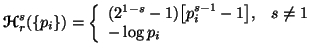 $\displaystyle {\bf {\ensuremath{\boldsymbol{\mathscr{H}}}}}^s_r(\{p_i\})=\left\......2^{1-s}-1)\big[p^{s-1}_i -1\big], & s\neq 1 \\  -\log p_i\end{array}\right.$