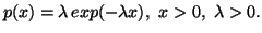 $\displaystyle p(x)= \lambda \,exp(-\lambda x),\ x>0,\\lambda>0.$