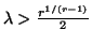 $ \lambda > {r^{1/(r-1)}\over 2}$