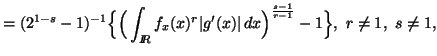 $\displaystyle =(2^{1-s}-1)^{-1}\Big\{\Big(\int_{I\! \!R}{f_x(x)^r\vert g'(x)\vert\, dx}\Big)^{s-1\over r-1}-1\Big\},\ r\neq 1,\ s\neq 1,$