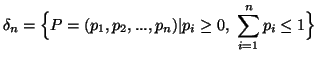 $\displaystyle \delta_n=\Big\{P=(p_1,p_2,...,p_n)\vert p_i\geq0,\\sum_{i=1}^n{p_i}\leq 1\Big\}$