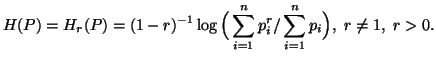 $\displaystyle H(P)=H_r(P)=(1-r)^{-1}\log\Big(\sum_{i=1}^n{p^r_i}/\sum_{i=1}^n{p_i}\Big),\ r\neq 1,\ r>0.$