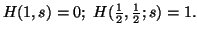 $ H(1,s)=0;\ H({1\over 2},{1\over 2};s)=1.$