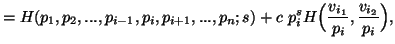 $\displaystyle =H(p_1,p_2,...,p_{i-1},p_i,p_{i+1},...,p_n;s)+c\,\,p^s_iH\Big({v_{i_1}\over p_i}, {v_{i_2}\over p_i}\Big),$