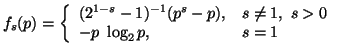 $\displaystyle f_s(p)=\left\{\begin{array}{ll}(2^{1-s}-1)^{-1}(p^s-p), & s\neq 1,\ s>0 \\  -p\ \log_2p, & s=1\end{array}\right.$