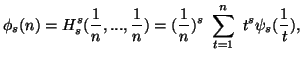 $\displaystyle \phi_s(n)=H^s_s({1\overn},...,{1\over n})=({1\over n})^s \\sum_{t=1}^n\,\,{t^s\psi_s({1\over t})},$