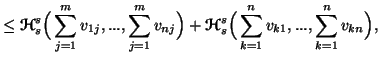 $\displaystyle \leq {\ensuremath{\boldsymbol{\mathscr{H}}}}^s_s\Big(\sum_{j=1}^m......mbol{\mathscr{H}}}}^s_s\Big(\sum_{k=1}^n{v_{k1}},...,\sum_{k=1}^n{v_{kn}}\Big),$