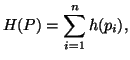 $\displaystyle H(P)=\sum_{i=1}^n{h(p_i)},$