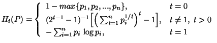 $\displaystyle H_t(P)=\left\{\begin{array}{ll}1- max\{p_1,p_2,...,p_n\}, & t=0......&t\neq 1, \ t>0 \\ -\sum_{i=1}^n{p_i\,\log p_i}, & t=1\end{array}\right.$