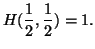 $\displaystyle H({1\over 2},{1\over 2})=1.$