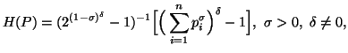 $\displaystyle H(P)=( 2^{(1-\sigma )^\delta}-1)^{-1}\Big[\Big(\sum_{i=1}^n{p^\sigma_i}\Big)^\delta -1\Big],\\sigma>0, \ \delta\neq 0,$