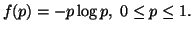 $\displaystyle f(p)=-p\log p,\ 0\leq p \leq 1.$