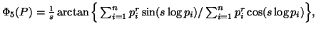 $ \Phi_5(P)={1\over s}\arctan \Big\{\sum_{i=1}^n{p^r_i \sin(s\log p_i)}/\sum_{i=1}^n{p^r_i \cos(s\logp_i)}\Big\},$