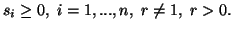 $\displaystyle s_i\geq 0,\ i=1,...,n,\ r\neq 1,\ r>0.$