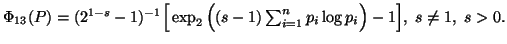 $ \Phi_{13}(P)=(2^{1-s}-1)^{-1}\Big[\exp_2\Big((s-1)\sum_{i=1}^n{p_i\logp_i}\Big)-1\Big], \ s\neq 1,\ s>0.$