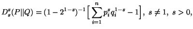 $\displaystyle D^s_s(P\vert\vert Q)=(1-2^{1-s})^{-1}\Big[\sum_{i=1}^n{p^s_iq^{1-s}_i}-1\Big],\s\neq 1,\ s>0,$