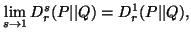 $\displaystyle \lim_{s\to 1}{D^s_r(P\vert\vert Q)}=D^1_r(P\vert\vert Q),$