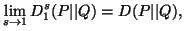 $\displaystyle \lim_{s\to1}{D^s_1(P\vert\vert Q)}=D(P\vert\vert Q),$