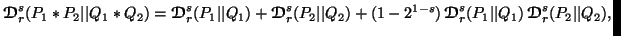 $\displaystyle {\ensuremath{\boldsymbol{\mathscr{D}}}}^s_r(P_1*P_2\vert\vert Q_1......vert\vert Q_1)\,{\ensuremath{\boldsymbol{\mathscr{D}}}}^s_r(P_2\vert\vert Q_2),$