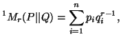 $ \displaystyle ^1M_r(P\vert\vert Q)=\sum_{i=1}^n{p_iq^{r-1}_i},$