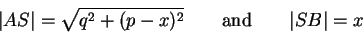 \begin{displaymath}\vert AS\vert=\sqrt{q^2+(p-x)^2}\qquad\mbox{and}\qquad \vert SB\vert=x
\end{displaymath}