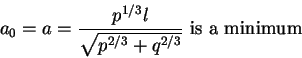 \begin{displaymath}a_0=a=\frac{p^{1/3}l}{\sqrt{p^{2/3}+q^{2/3}}}\mbox{ is a minimum }
\end{displaymath}