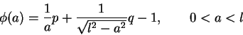 \begin{displaymath}\phi(a)=\frac{1}{a}p+\frac{1}{\sqrt{l^2-a^2}}q-1,\qquad 0<a<l
\end{displaymath}