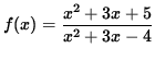 $ f(x) = \déplaystyle{ x^2 + 3x + 5 \over x^2 + 3x -4 } $