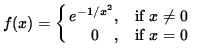 $ f(x) = \cases{ e^{ -1/x^2 } ,& se $\space x \ne 0 $\space \cr
\ \ \ \ 0 \ \ \ ,& se $ x = 0 $\space } $