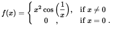 $ f(x) = \cases{ x^2 \cos \Big( \déplaystyle{ 1 \over x } \Big) ,& se $\space x \ne 0 $\space \cr
\ \ \ \ 0 \ \ \ ,& se $ x = 0 $\space . } $