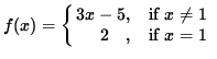 $ f(x) = \cases{ 3x-5 ,& se $\space x \ne 1 $\space \cr
\ \ \ \ 2 \ \ \ ,& se $ x = 1 $\space } $