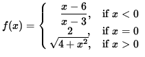 $ f(x) = \cases{ \ \ \ \déplaystyle{ x-6 \over x-3 } ,& se $\space x < 0 $\spac...
... 2 \ \ \ \ ,& se $ x = 0 $\space \cr
\sqrt{ 4 + x^2 },& se $ x > 0 $\space } $