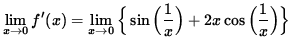 $ \displaystyle{ \lim_{ x \to 0 } f'(x) }
= \displaystyle{ \lim_{ x \to 0 } \B...
...e{ 1 \over x } \Big) + 2x \cos \Big( \displaystyle{ 1 \over x } \Big) \Big\} } $