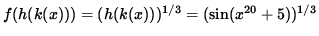 $ f( h ( k(x) ) ) = ( h( k(x) ) )^{1/3} = ( \sin(x^{20} + 5) )^{1/3} $