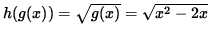 $ h( g(x) ) = \sqrt{ g(x) } = \sqrt{ x^2 - 2x } $